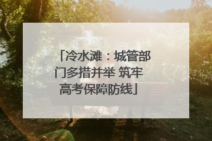 冷水滩：城管部门多措并举 筑牢高考保障防线