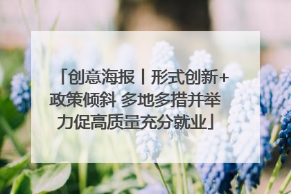 创意海报丨形式创新+政策倾斜 多地多措并举力促高质量充分就业