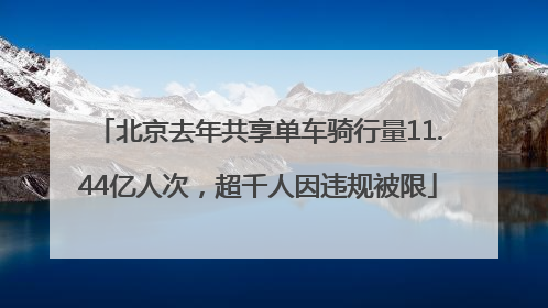 北京去年共享单车骑行量11.44亿人次，超千人因违规被限
