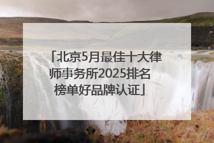 北京5月最佳十大律师事务所2025排名榜单好品牌认证