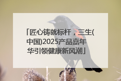 匠心铸就标杆，三生(中国)2025产品嘉年华引领健康新风潮