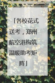 各校花式送考，郑州航空港构筑温暖助考矩阵