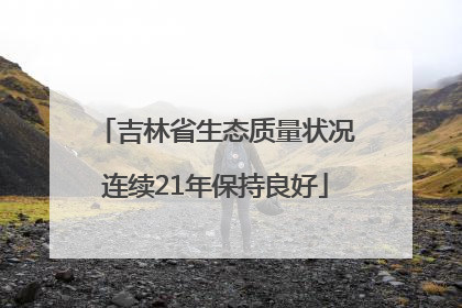 吉林省生态质量状况连续21年保持良好