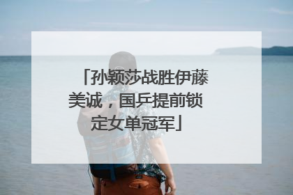 孙颖莎战胜伊藤美诚，国乒提前锁定女单冠军
