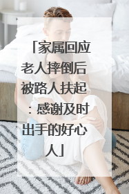 家属回应老人摔倒后被路人扶起：感谢及时出手的好心人