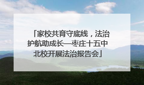家校共育守底线，法治护航助成长—枣庄十五中北校开展法治报告会