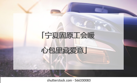 宁夏固原工会暖心包里藏爱意