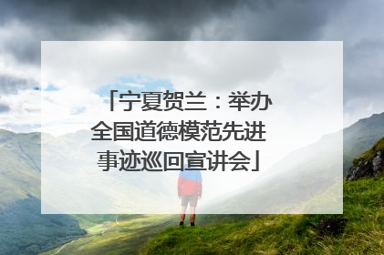 宁夏贺兰：举办全国道德模范先进事迹巡回宣讲会