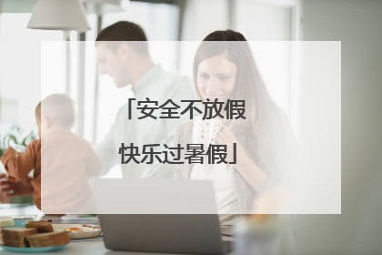 安全不放假 快乐过暑假