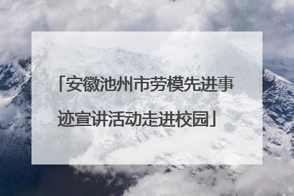 安徽池州市劳模先进事迹宣讲活动走进校园