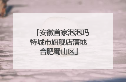 安徽首家泡泡玛特城市旗舰店落地合肥蜀山区
