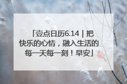 壹点日历6.14｜把快乐的心情，融入生活的每一天每一刻！早安
