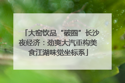 大窑饮品“破圈”长沙夜经济：劲爽大汽重构美食江湖味觉坐标系