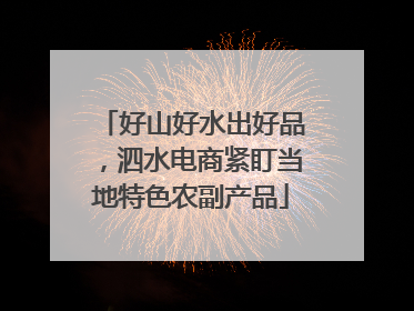 好山好水出好品，泗水电商紧盯当地特色农副产品