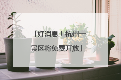 好消息！杭州一景区将免费开放