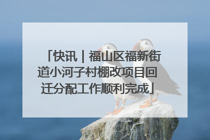 快讯｜福山区福新街道小河子村棚改项目回迁分配工作顺利完成