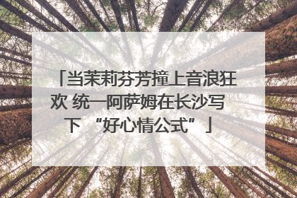 当茉莉芬芳撞上音浪狂欢 统一阿萨姆在长沙写下 “好心情公式”