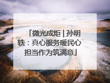 微光成炬 | 孙明轶：真心服务暖民心 担当作为筑满意