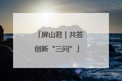 屏山君｜共答创新“三问”