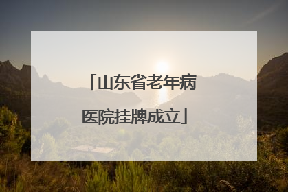 山东省老年病医院挂牌成立