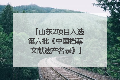 山东2项目入选第六批《中国档案文献遗产名录》