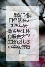 巢湖学院田径队在2025年安徽省学生体育联赛大学生田径比赛中喜获佳绩