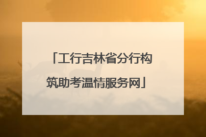 工行吉林省分行构筑助考温情服务网