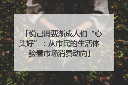 悦己消费渐成人们“心头好”：从市民的生活体验看市场消费动向