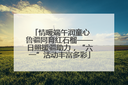 情暖端午润童心 鲁疆同育红石榴——日照援疆助力，“六一”活动丰富多彩