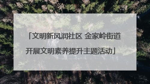 文明新风润社区 金家岭街道开展文明素养提升主题活动