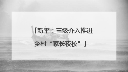 新平：三级介入推进乡村“家长夜校”