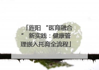 旌阳 “医育融合” 新实践：健康管理嵌入托育全流程