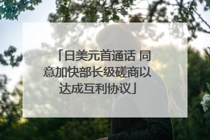 日美元首通话 同意加快部长级磋商以达成互利协议