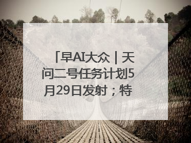 早AI大众｜天问二号任务计划5月29日发射；特朗普再威胁削减哈佛拨款