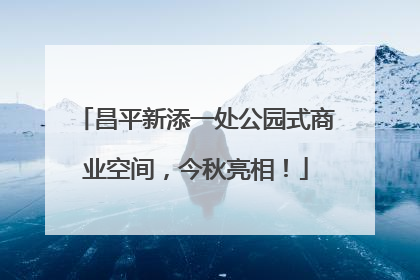 昌平新添一处公园式商业空间，今秋亮相！