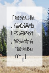晨光启程，信心满格！考点内外，皆是青春“最强Buff”
