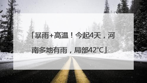暴雨+高温！今起4天，河南多地有雨，局部42℃