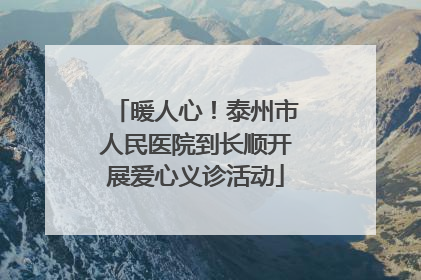 暖人心！泰州市人民医院到长顺开展爱心义诊活动