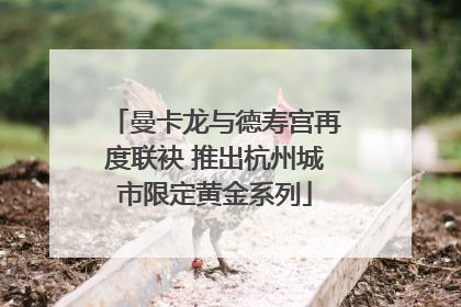 曼卡龙与德寿宫再度联袂 推出杭州城市限定黄金系列