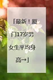 最新！厦门17岁男女生平均身高→