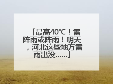 最高40℃！雷阵雨或阵雨！明天，河北这些地方雷雨出没……