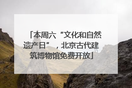 本周六“文化和自然遗产日”，北京古代建筑博物馆免费开放