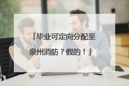 毕业可定向分配至泉州消防？假的！