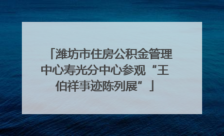 潍坊市住房公积金管理中心寿光分中心参观“王伯祥事迹陈列展”
