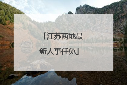 江苏两地最新人事任免