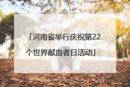 河南省举行庆祝第22个世界献血者日活动