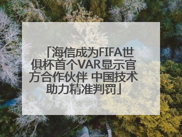 海信成为FIFA世俱杯首个VAR显示官方合作伙伴 中国技术助力精准判罚