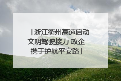 浙江衢州高速启动文明驾驶接力 政企携手护航平安路