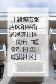 淄博市张店区和平街道通济社区：周五“暖邻”日 温暖满社区