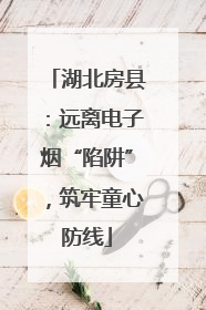 湖北房县：远离电子烟“陷阱”，筑牢童心防线